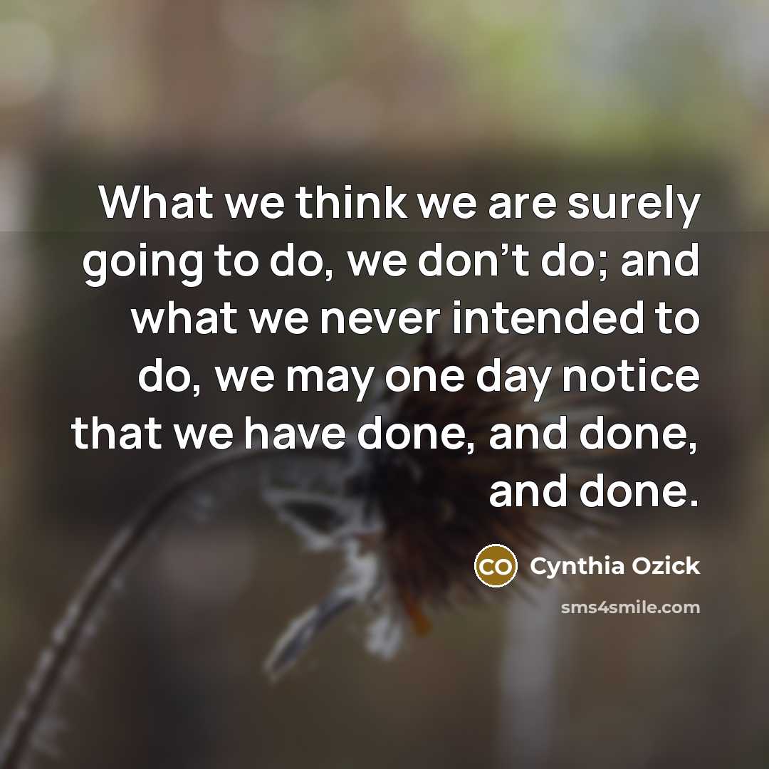 “What we think we are surely going to do, we…” quote by Cynthia Ozick