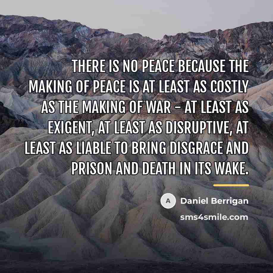 “There is no peace because the making of peace is…” quote by Daniel Berrigan