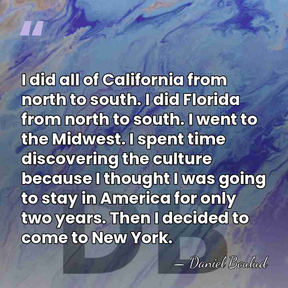I did all of California from north to south. I did Florida&hellip; - Daniel Boulud