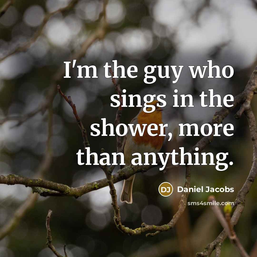 “I'm the guy who sings in the shower, more than…” quote by Daniel Jacobs