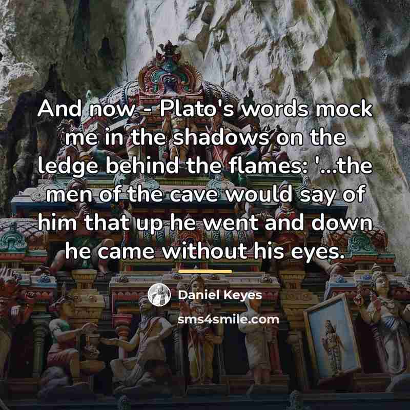 “And now - Plato's words mock me in the shadows…” quote by Daniel Keyes