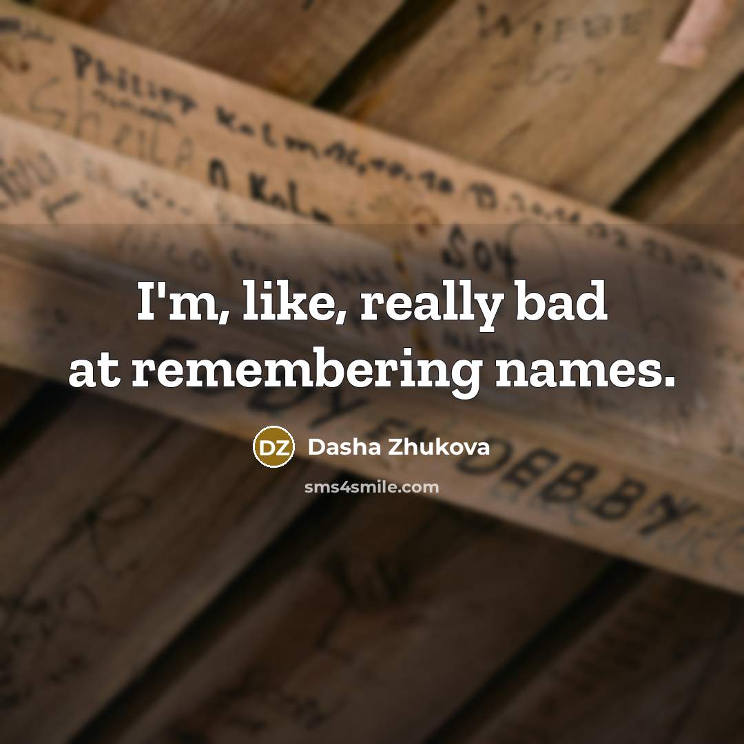 “I'm, like, really bad at remembering names.…” quote by Dasha Zhukova
