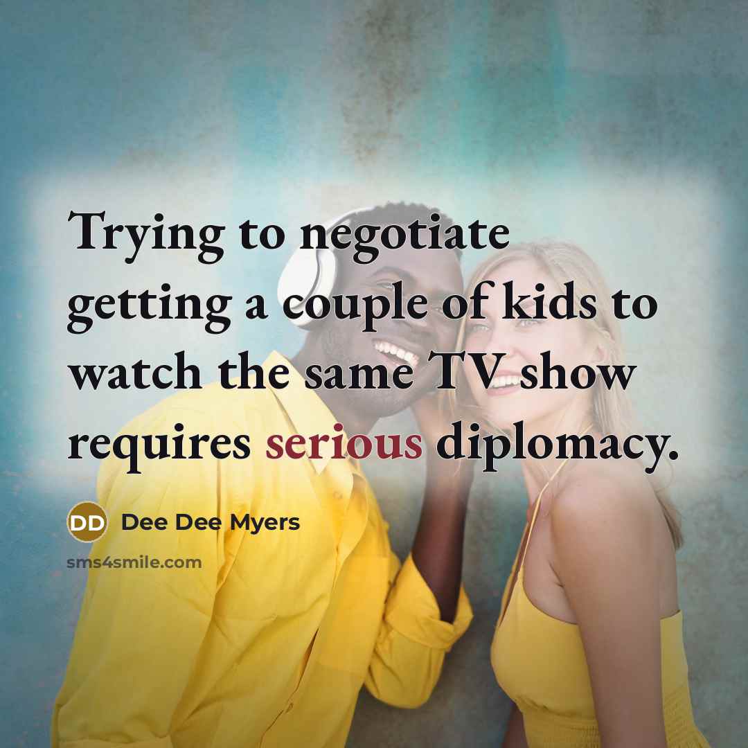 “Trying to negotiate getting a couple of kids to watch…” quote by Dee Dee Myers