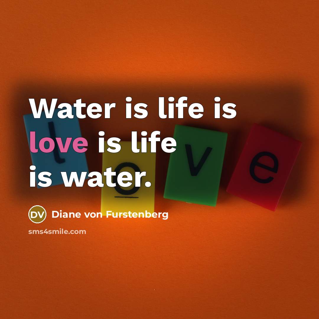 “Water is life is love is life is water.…” quote by Diane von Furstenberg