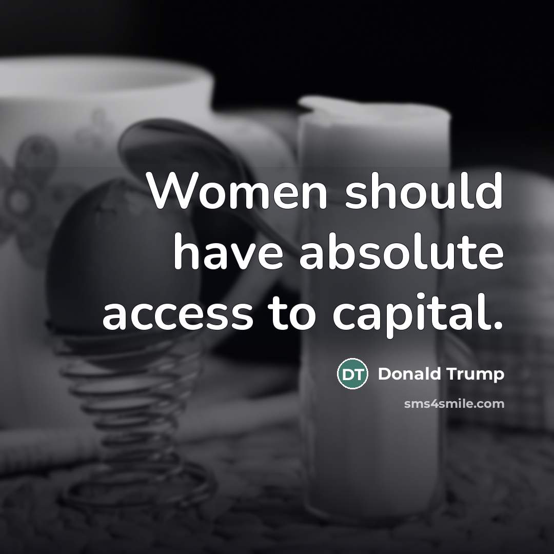 “Women should have absolute access to capital.…” quote by Donald Trump