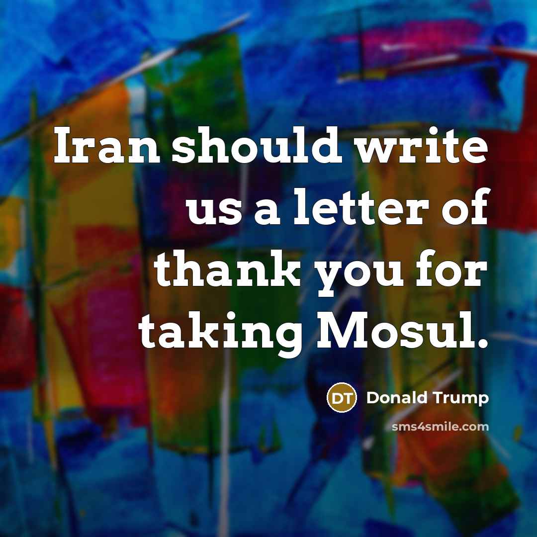 “Iran should write us a letter of thank you for…” quote by Donald Trump