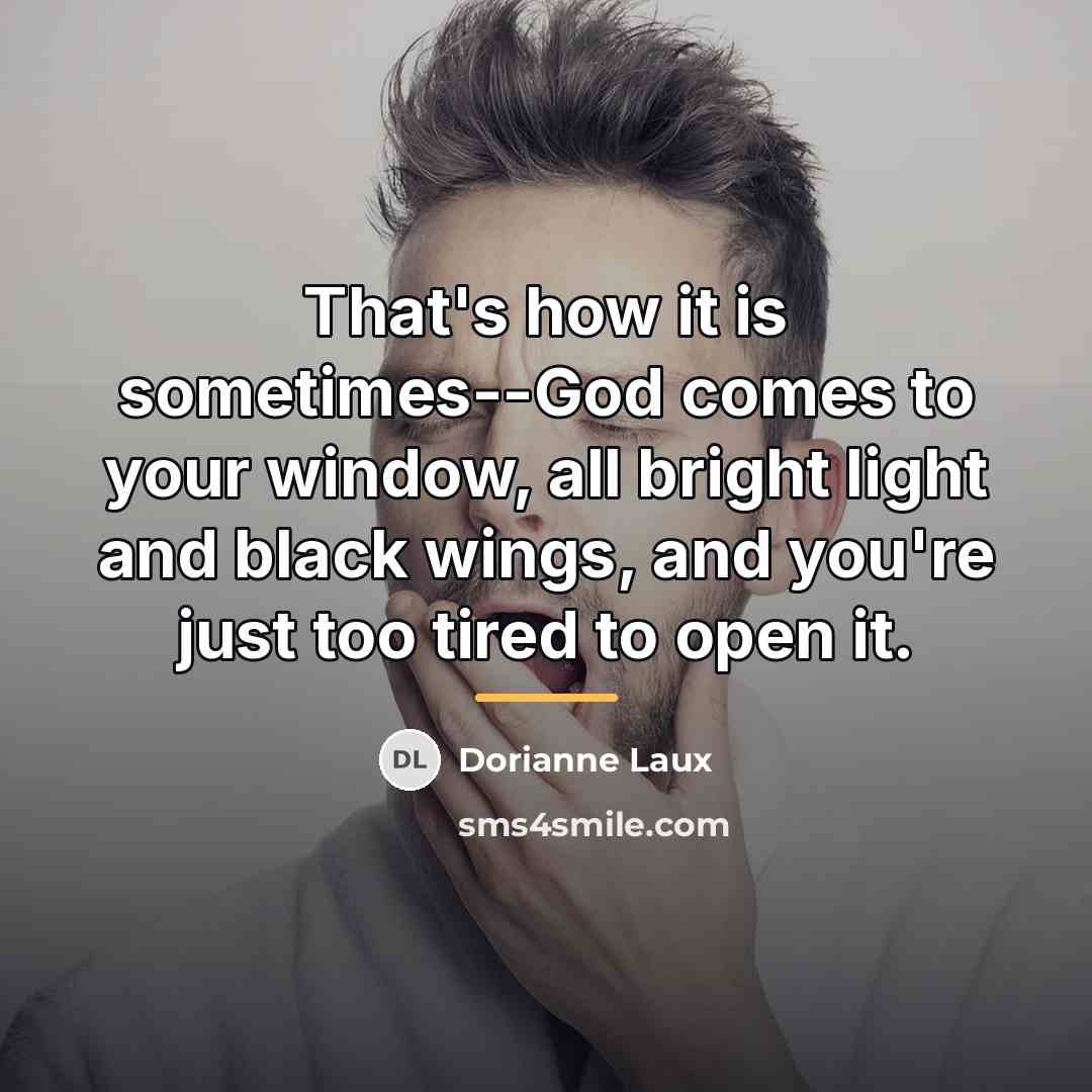 “That's how it is sometimes--God comes to your window, all…” quote by Dorianne Laux