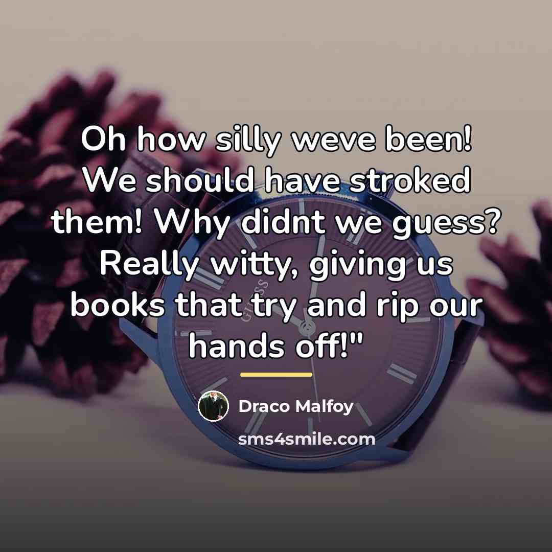 “Oh how silly weve been! We should have stroked them!…” quote by Draco Malfoy