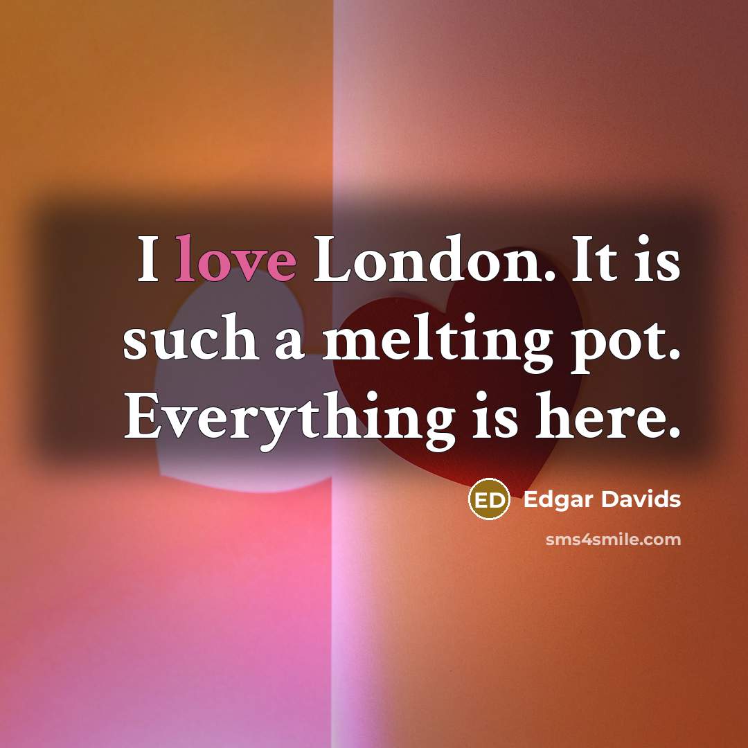 “I love London. It is such a melting pot. Everything…” quote by Edgar Davids