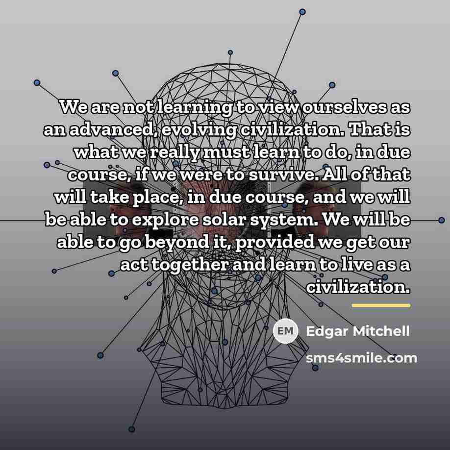 “We are not learning to view ourselves as an advanced,…” quote by Edgar Mitchell