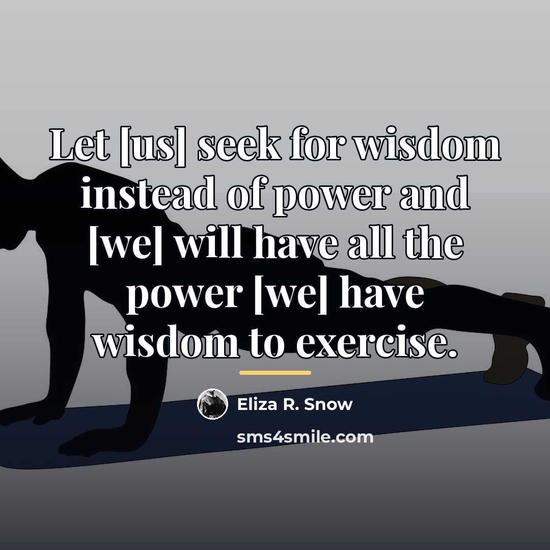 “Let [us] seek for wisdom instead of power and [we]…” quote by Eliza R. Snow