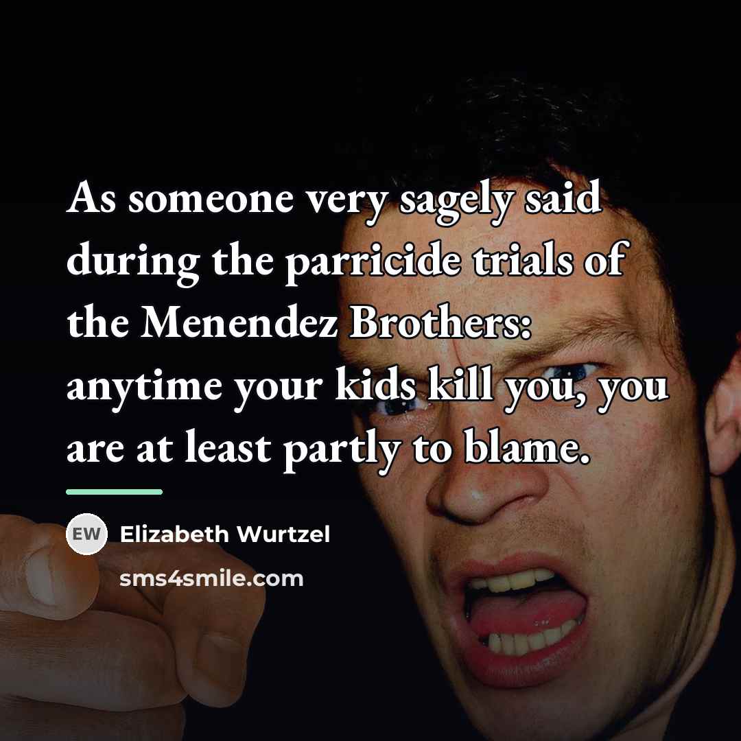 “As someone very sagely said during the parricide trials of…” quote by Elizabeth Wurtzel
