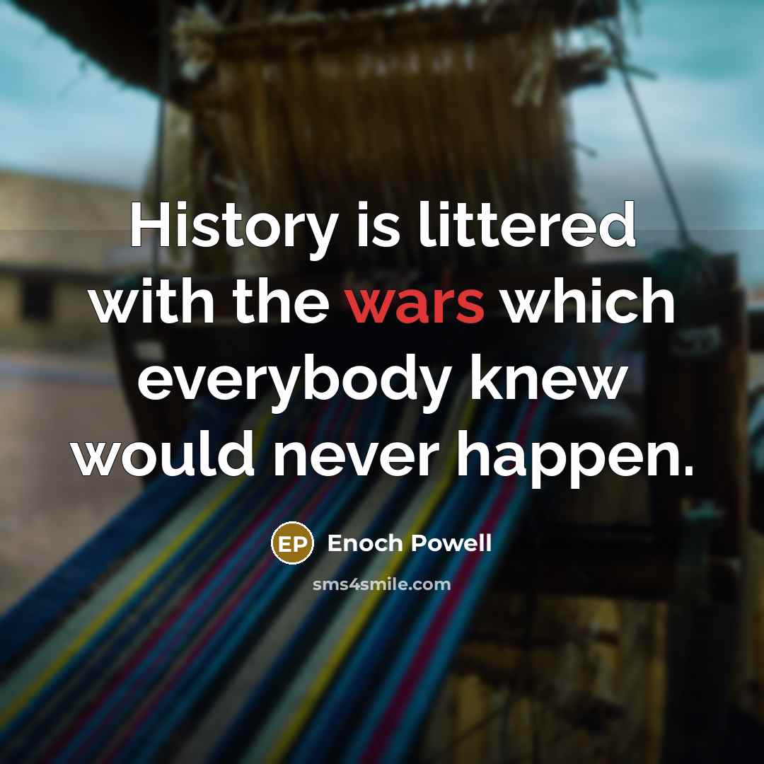 “History is littered with the wars which everybody knew would…” quote by Enoch Powell