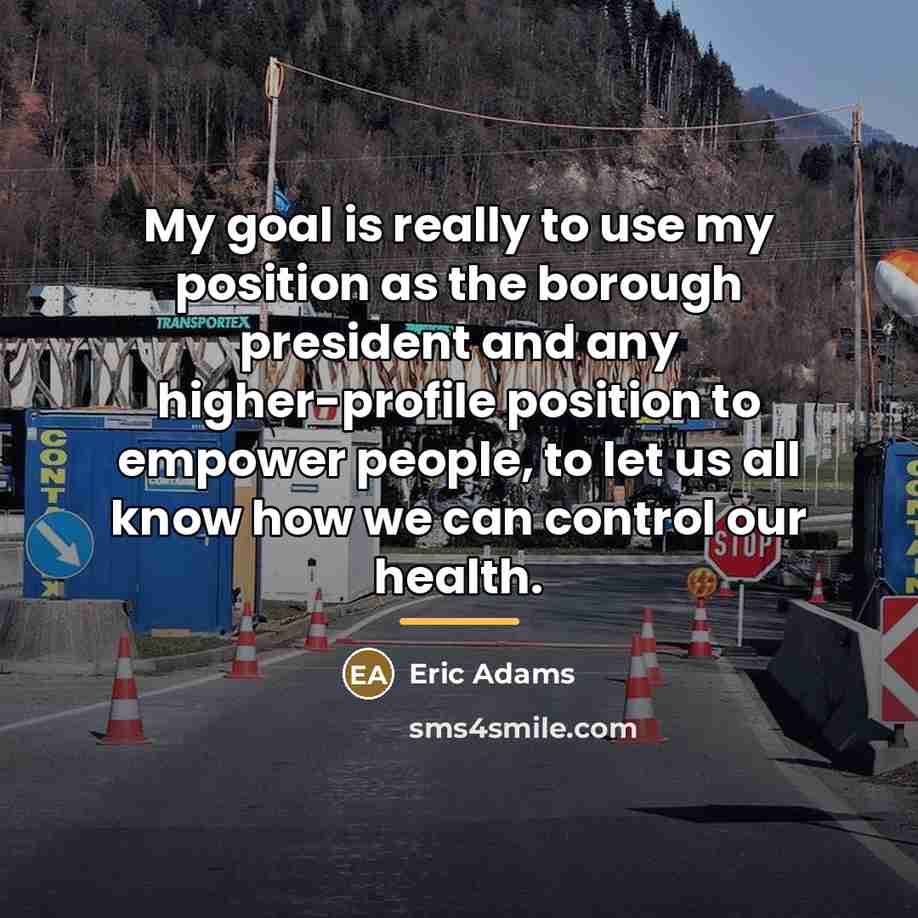 “My goal is really to use my position as the…” quote by Eric Adams