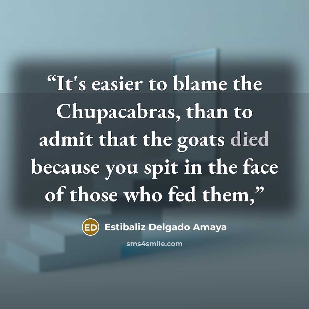 “It's easier to blame the Chupacabras, than to admit that the goats died because you spit in the face of those who fed them,” quote by Estibaliz Delgado Amaya