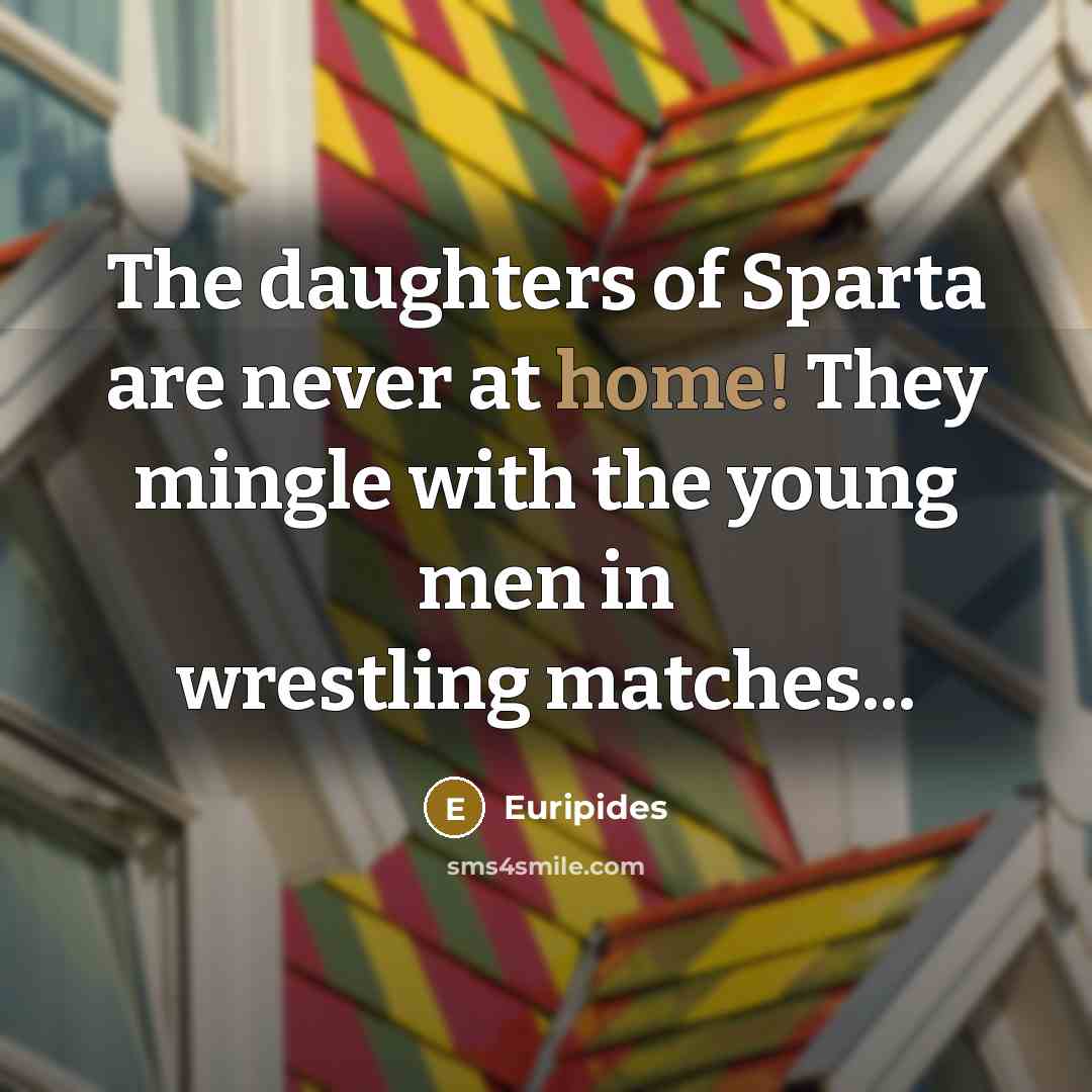 “The daughters of Sparta are never at home! They mingle…” quote by Euripides