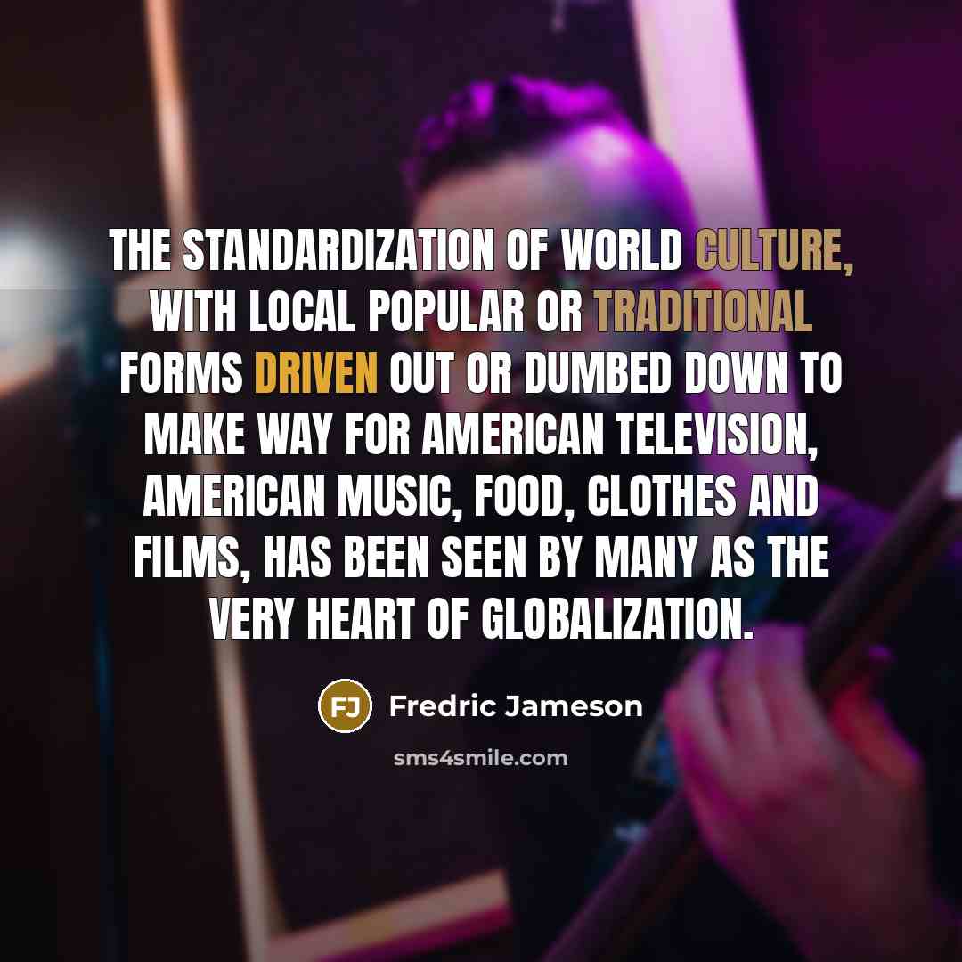 “The standardization of world culture, with local popular or traditional…” quote by Fredric Jameson