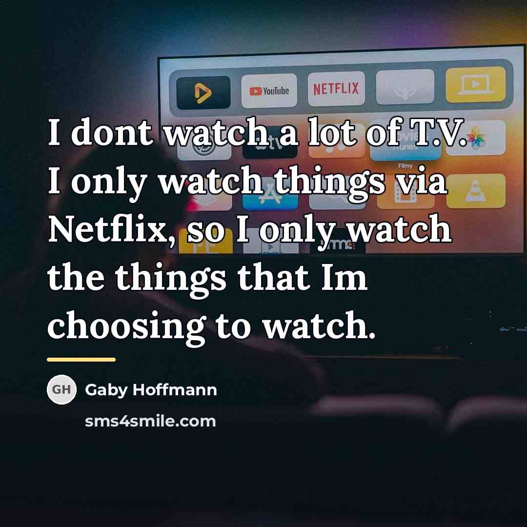 “I dont watch a lot of T.V. I only watch…” quote by Gaby Hoffmann