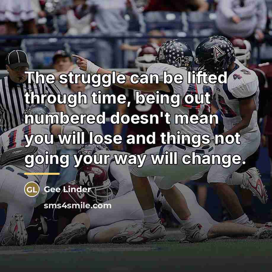 “The struggle can be lifted through time, being out numbered…” quote by Gee Linder