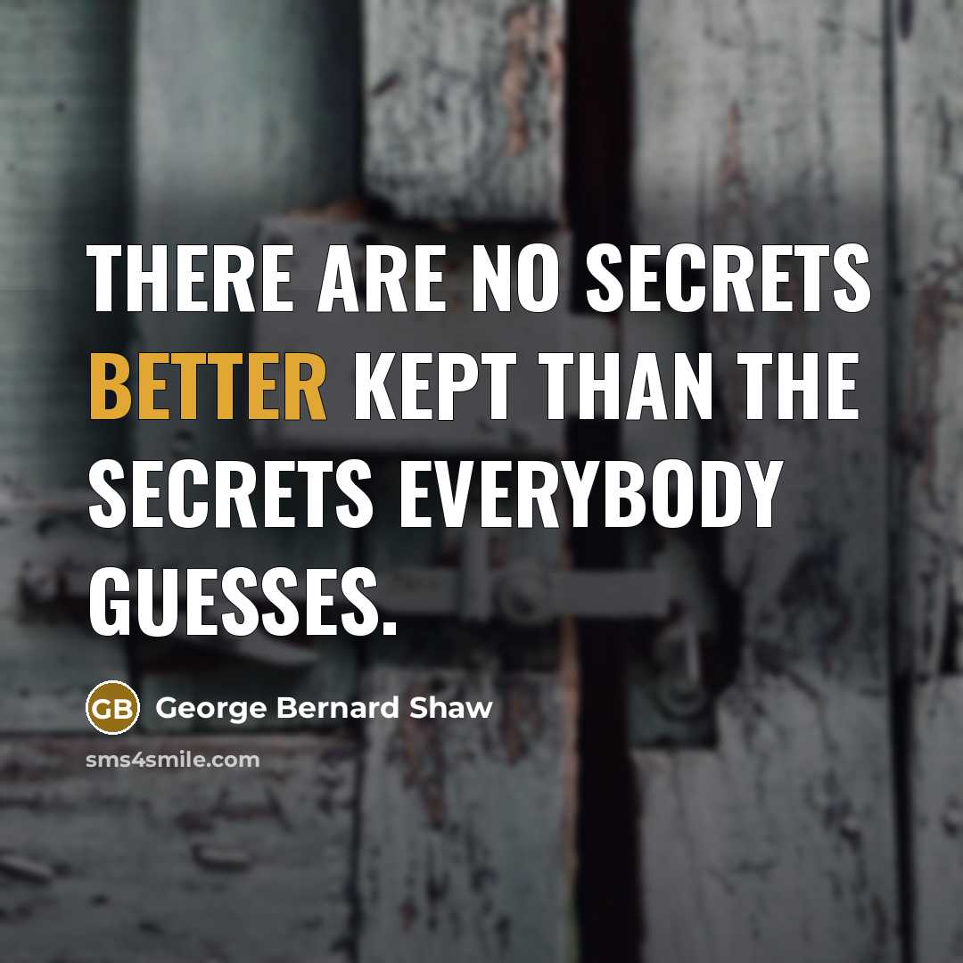 “There are no secrets better kept than the secrets everybody guesses.” quote by George Bernard Shaw