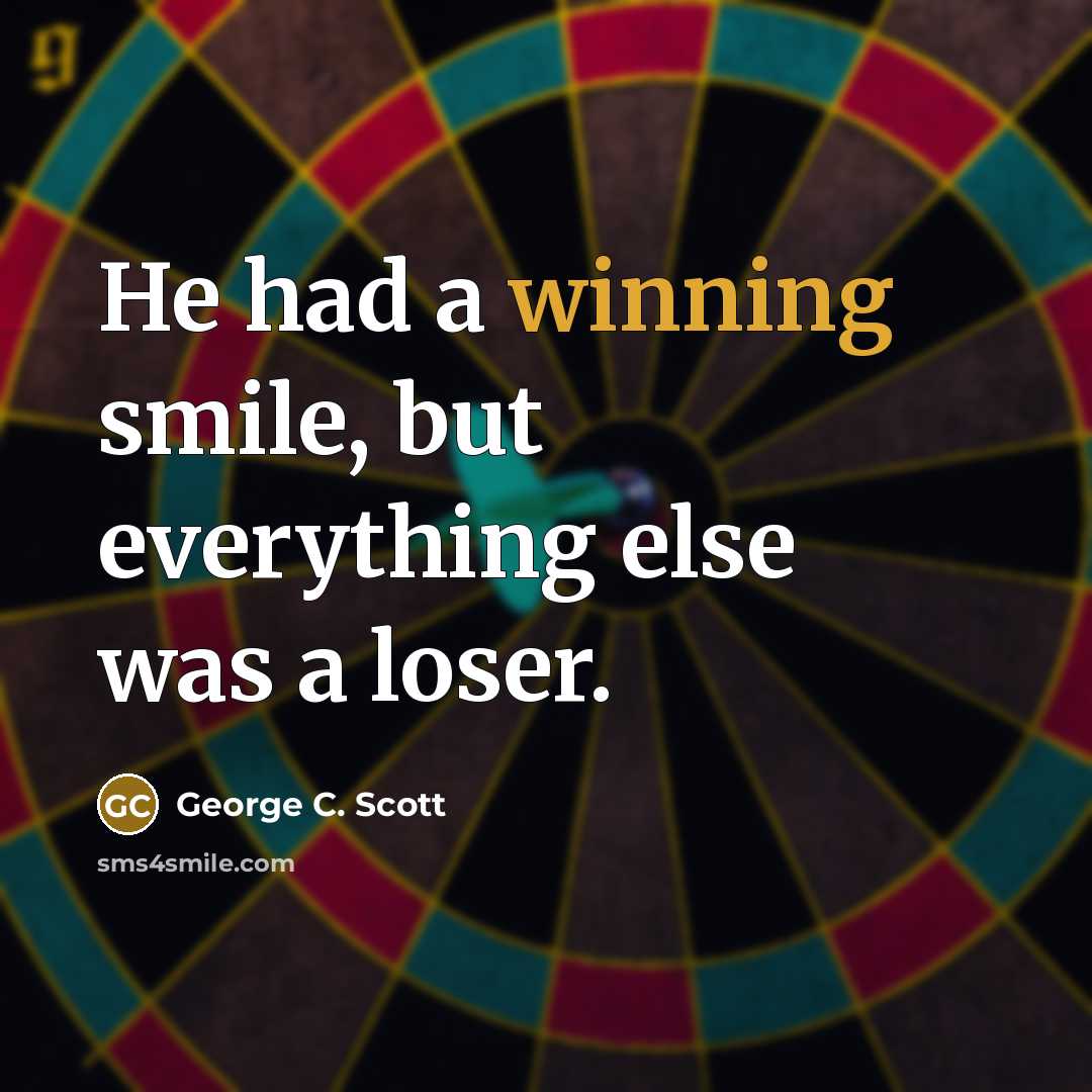 “He had a winning smile, but everything else was a loser.” quote by George C. Scott