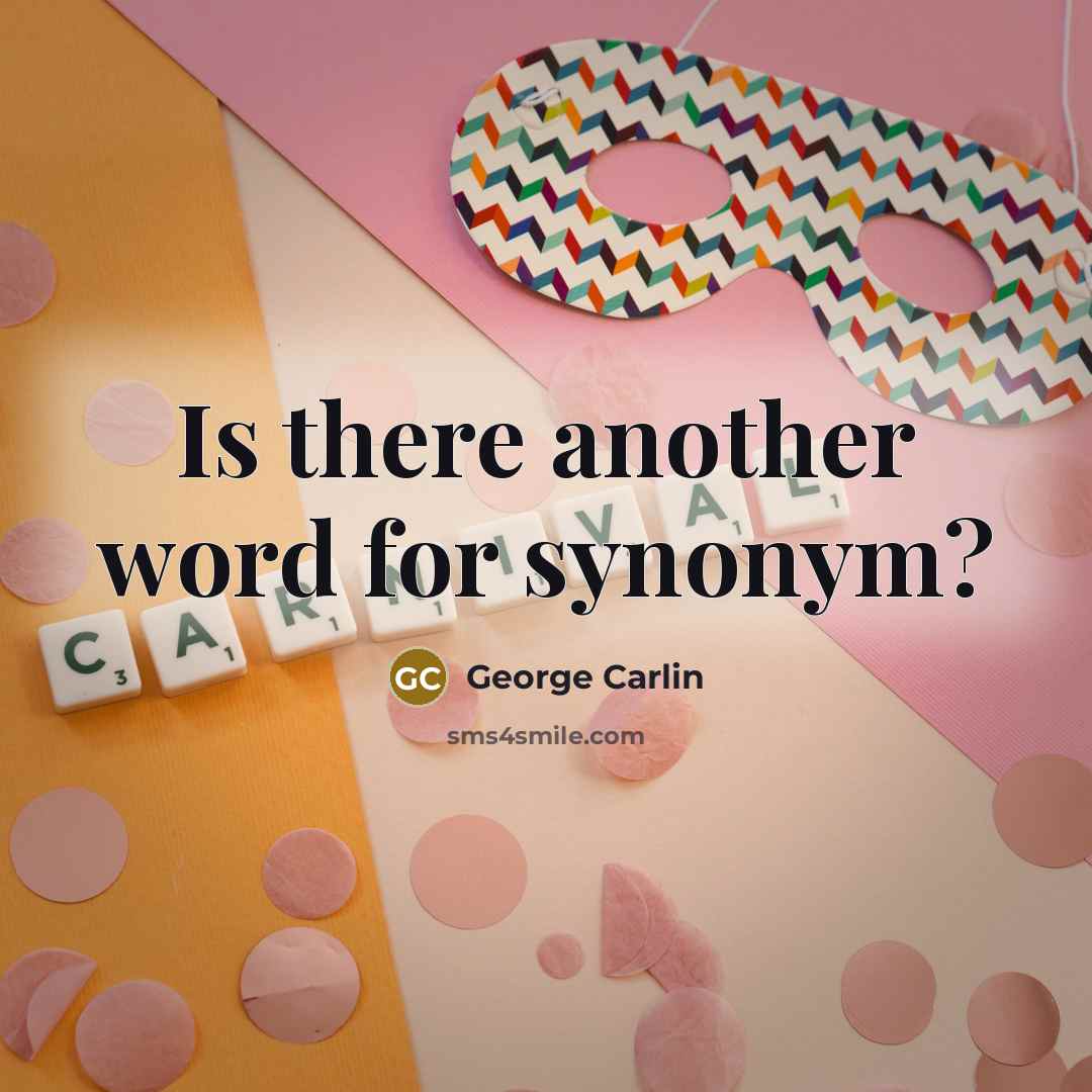 “Is there another word for synonym?…” quote by George Carlin