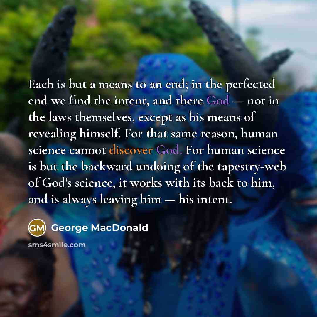 “Each is but a means to an end; in the…” quote by George MacDonald