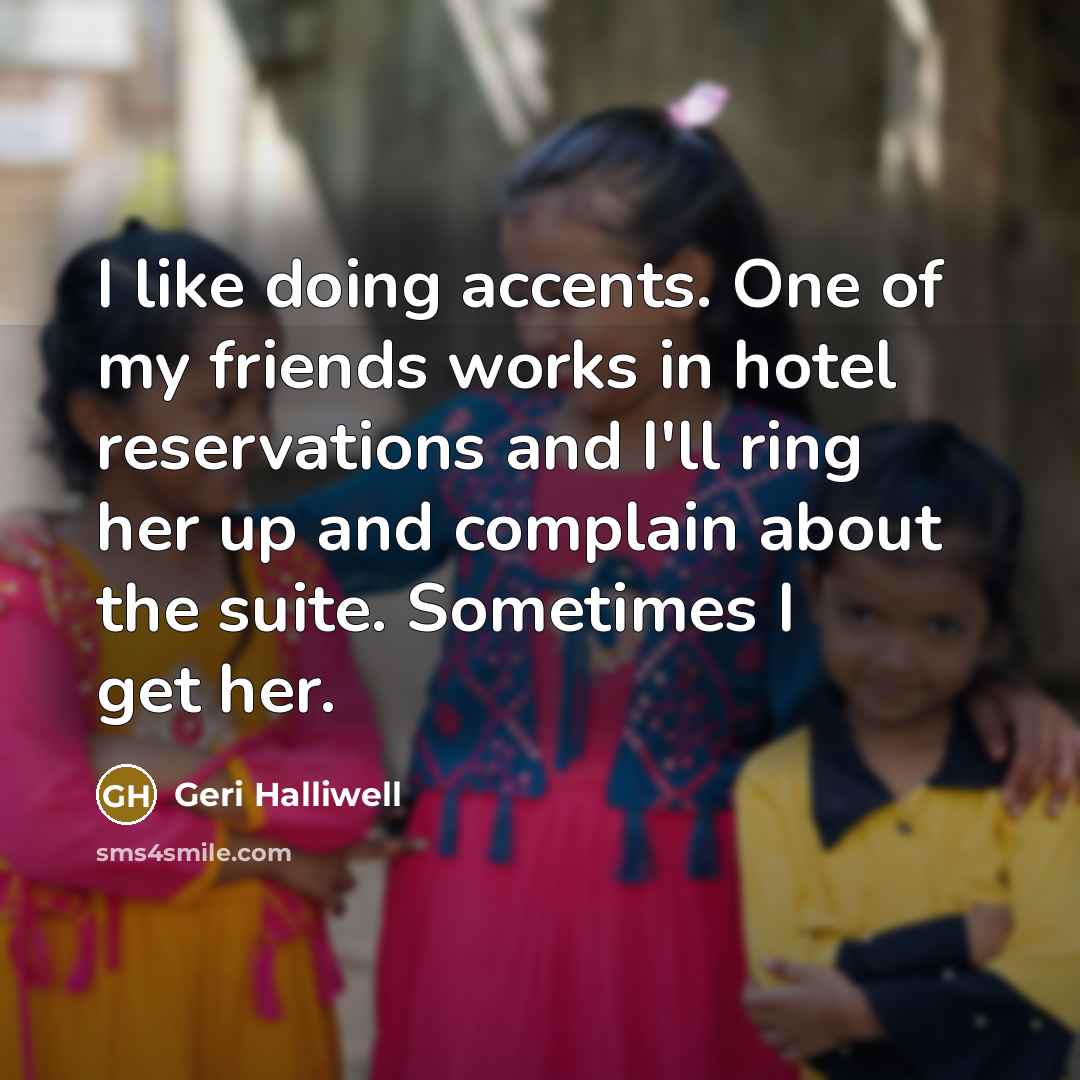 “I like doing accents. One of my friends works in…” quote by Geri Halliwell