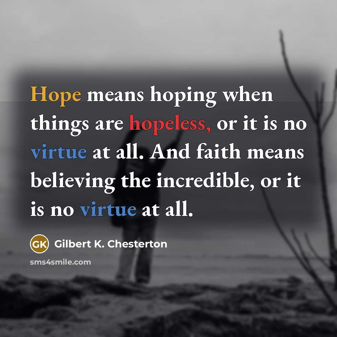 “Hope means hoping when things are hopeless, or it is…” quote by Gilbert K. Chesterton