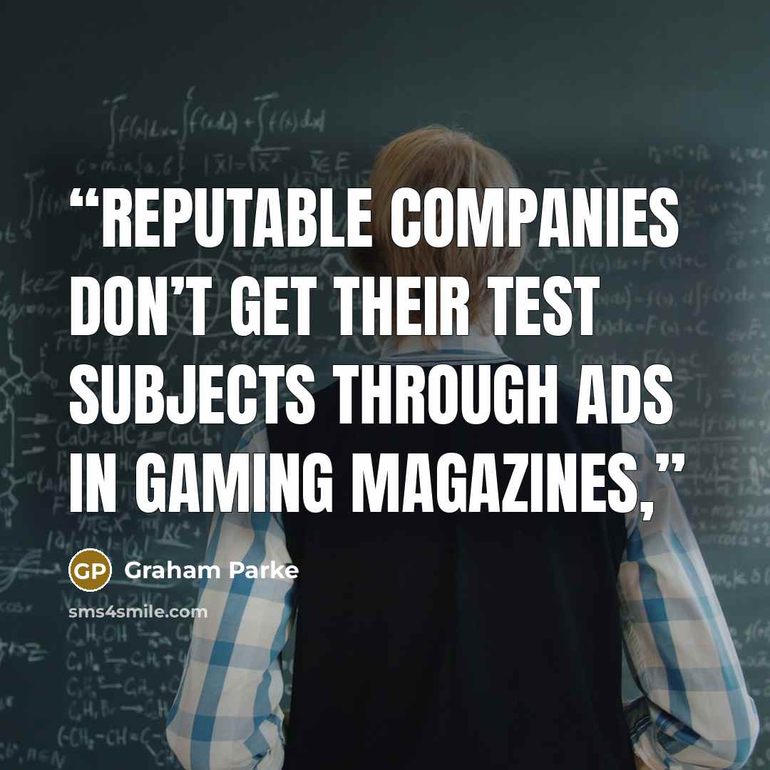“Reputable companies don’t get their test subjects through ads in gaming magazines,” quote by Graham Parke