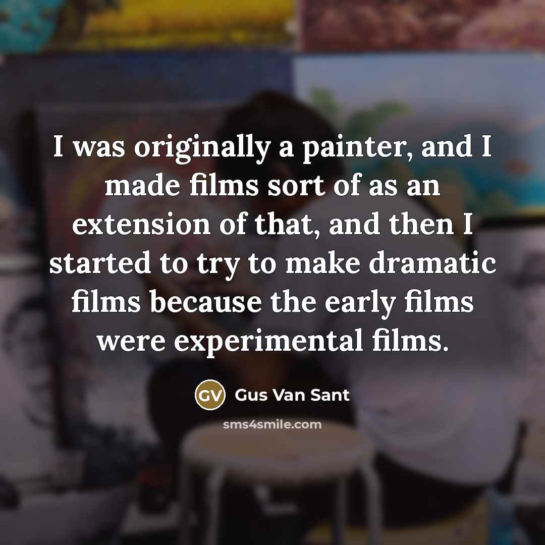 “I was originally a painter, and I made films sort…” quote by Gus Van Sant