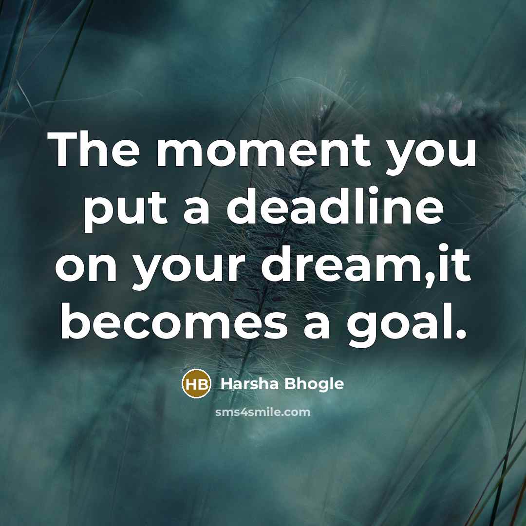 “The moment you put a deadline on your dream,it becomes…” quote by Harsha Bhogle