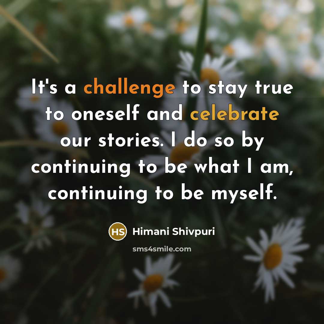 “It's a challenge to stay true to oneself and celebrate…” quote by Himani Shivpuri