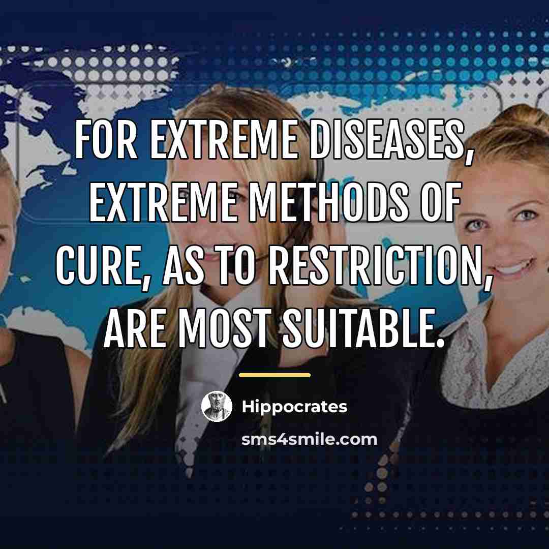 “For extreme diseases, extreme methods of cure, as to restriction,…” quote by Hippocrates