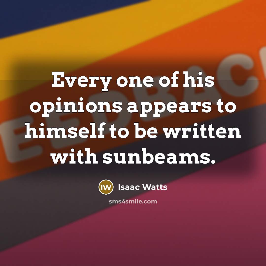 “Every one of his opinions appears to himself to be…” quote by Isaac Watts