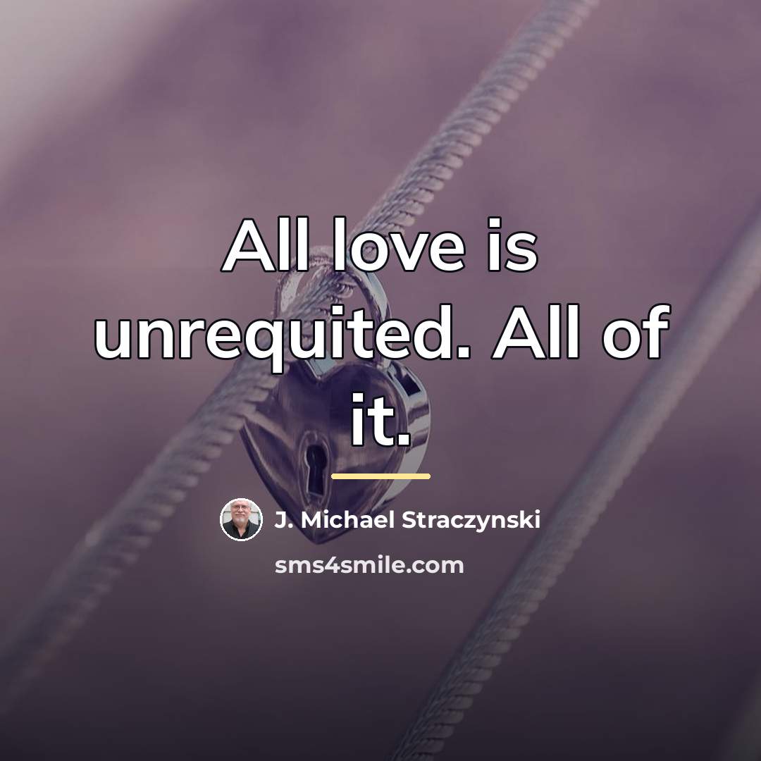 “All love is unrequited. All of it.…” quote by J. Michael Straczynski