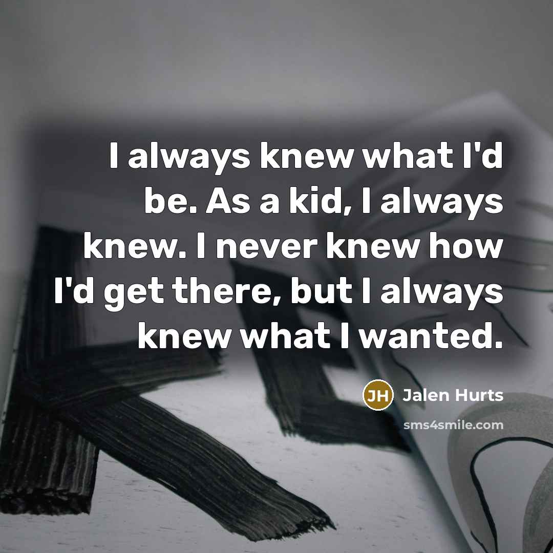“I always knew what I'd be. As a kid, I…” quote by Jalen Hurts
