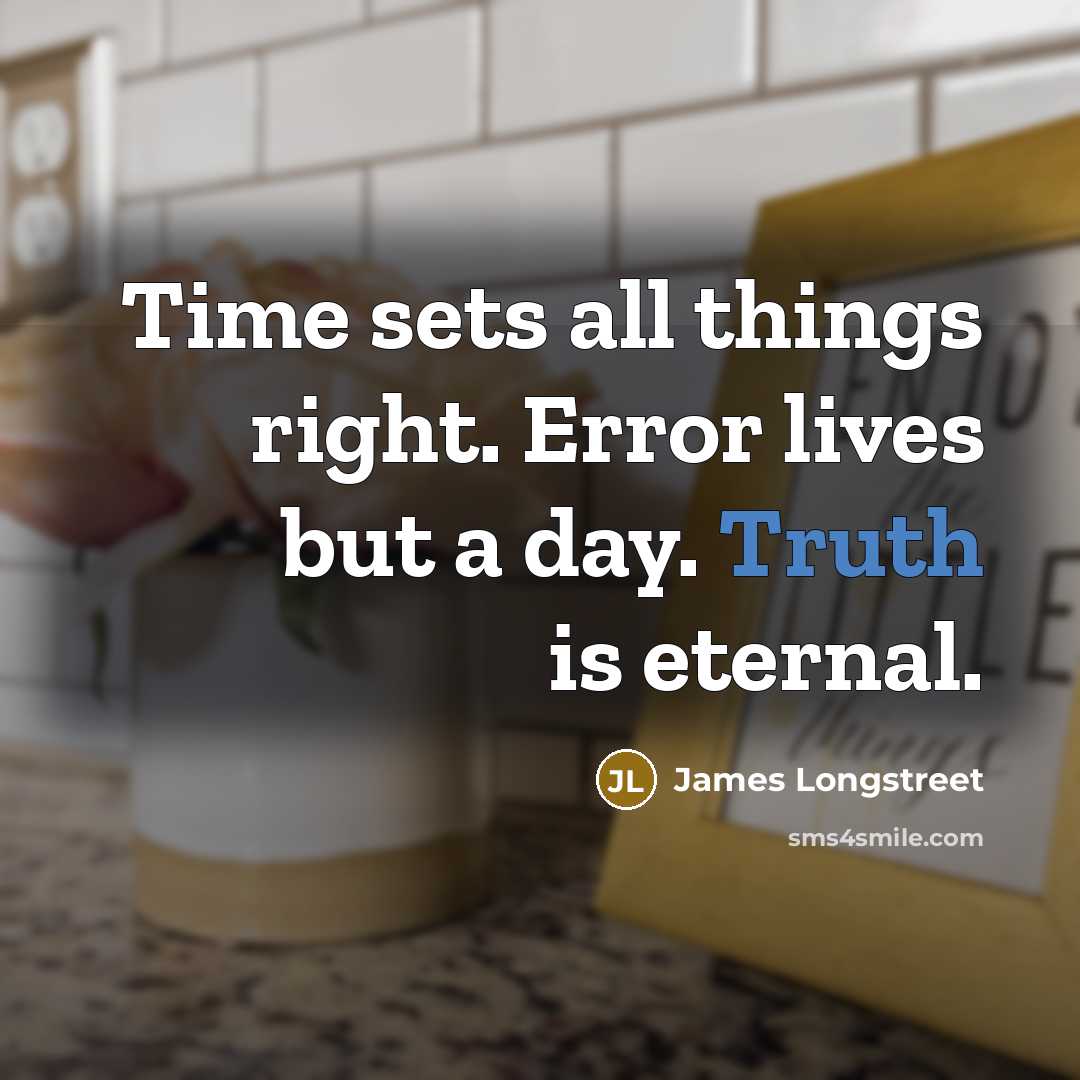 “Time sets all things right. Error lives but a day.…” quote by James Longstreet