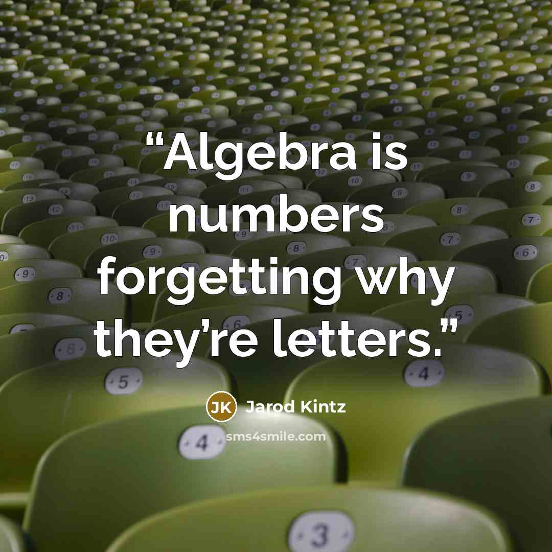 “Algebra is numbers forgetting why they’re letters.” quote by Jarod Kintz