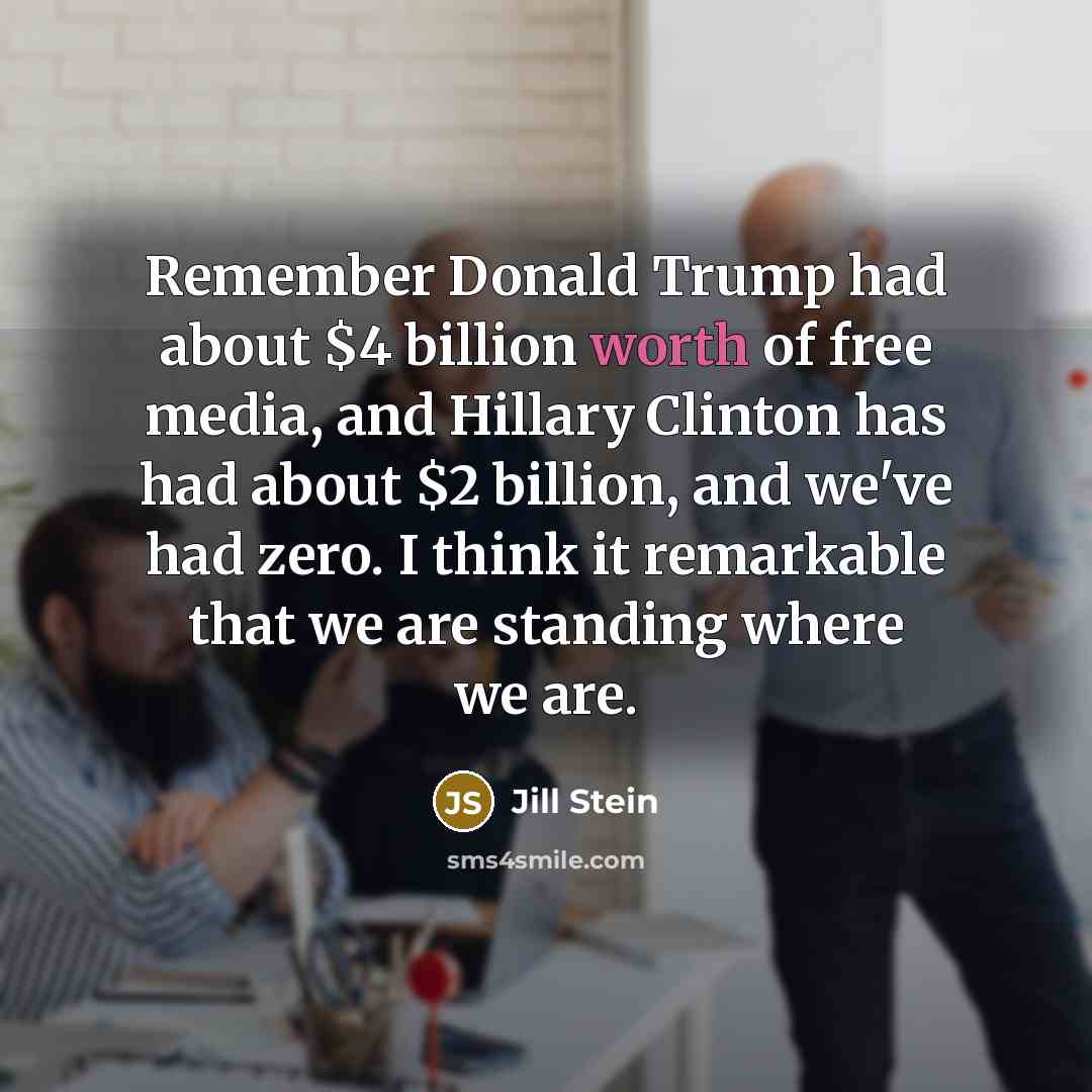 “Remember Donald Trump had about $4 billion worth of free…” quote by Jill Stein