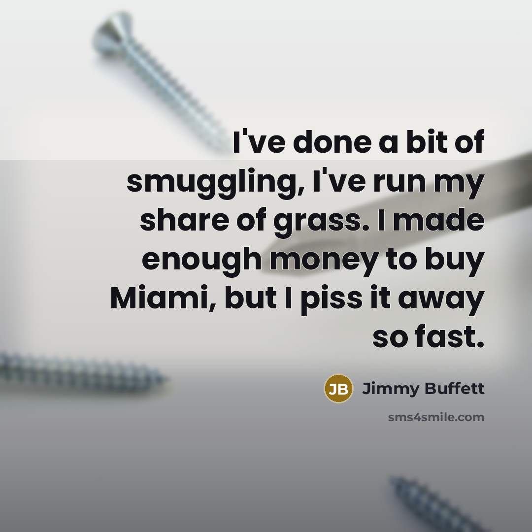 “I've done a bit of smuggling, I've run my share…” quote by Jimmy Buffett