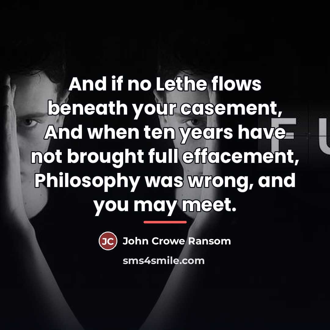 “And if no Lethe flows beneath your casement, And when…” quote by John Crowe Ransom