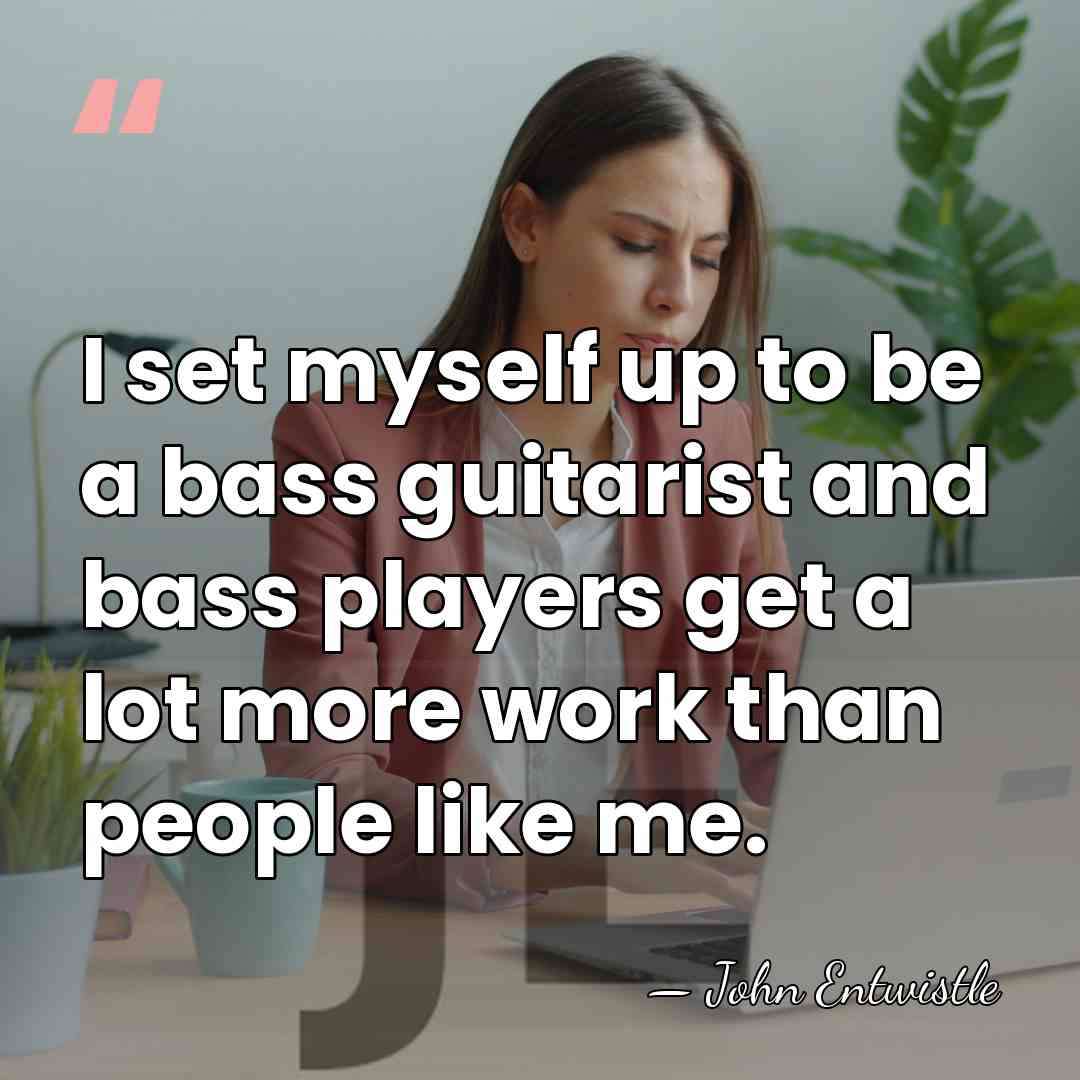I set myself up to be a bass guitarist and bass players&hellip; - John Entwistle