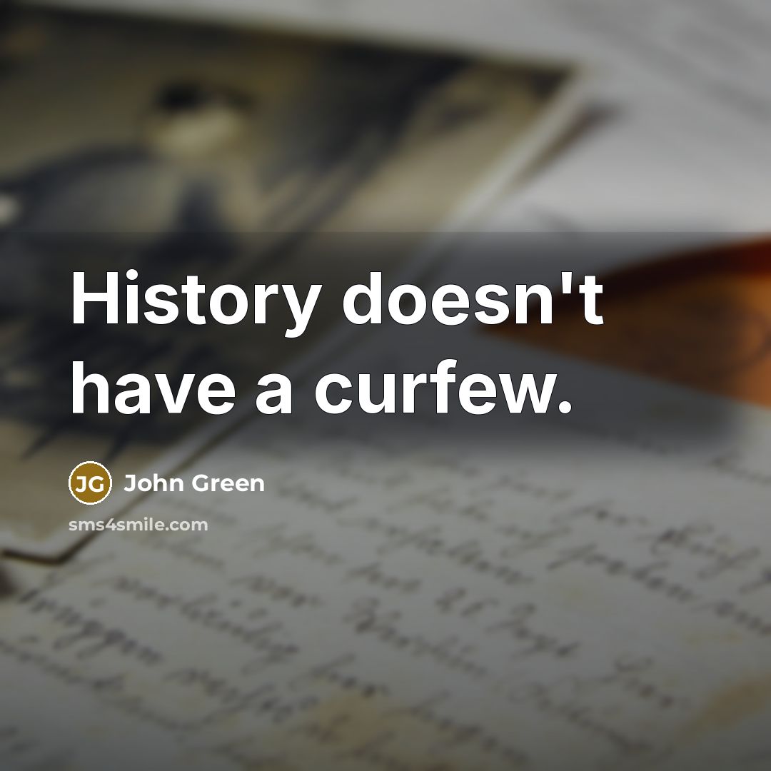 “History doesn't have a curfew.…” quote by John Green