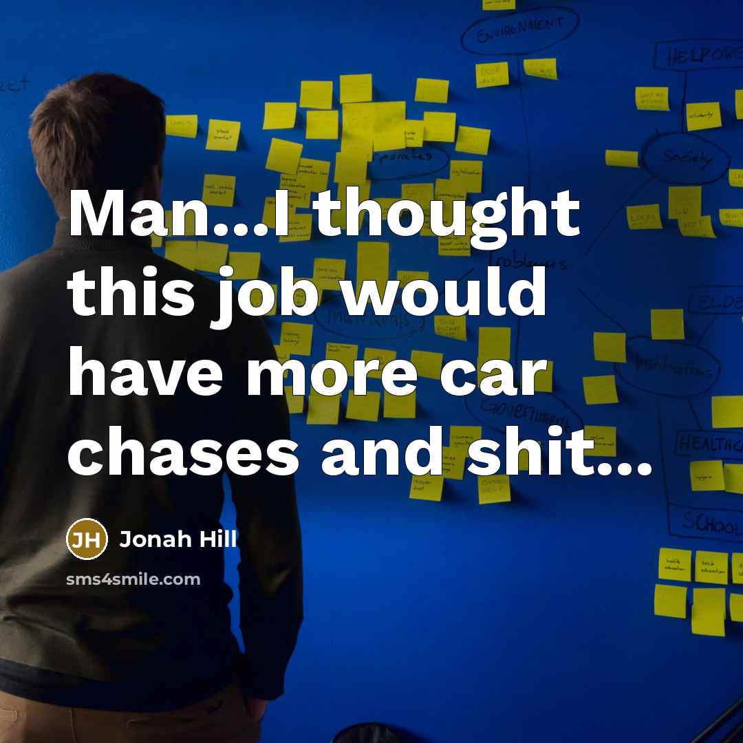 “Man...I thought this job would have more car chases and shit...” quote by Jonah Hill