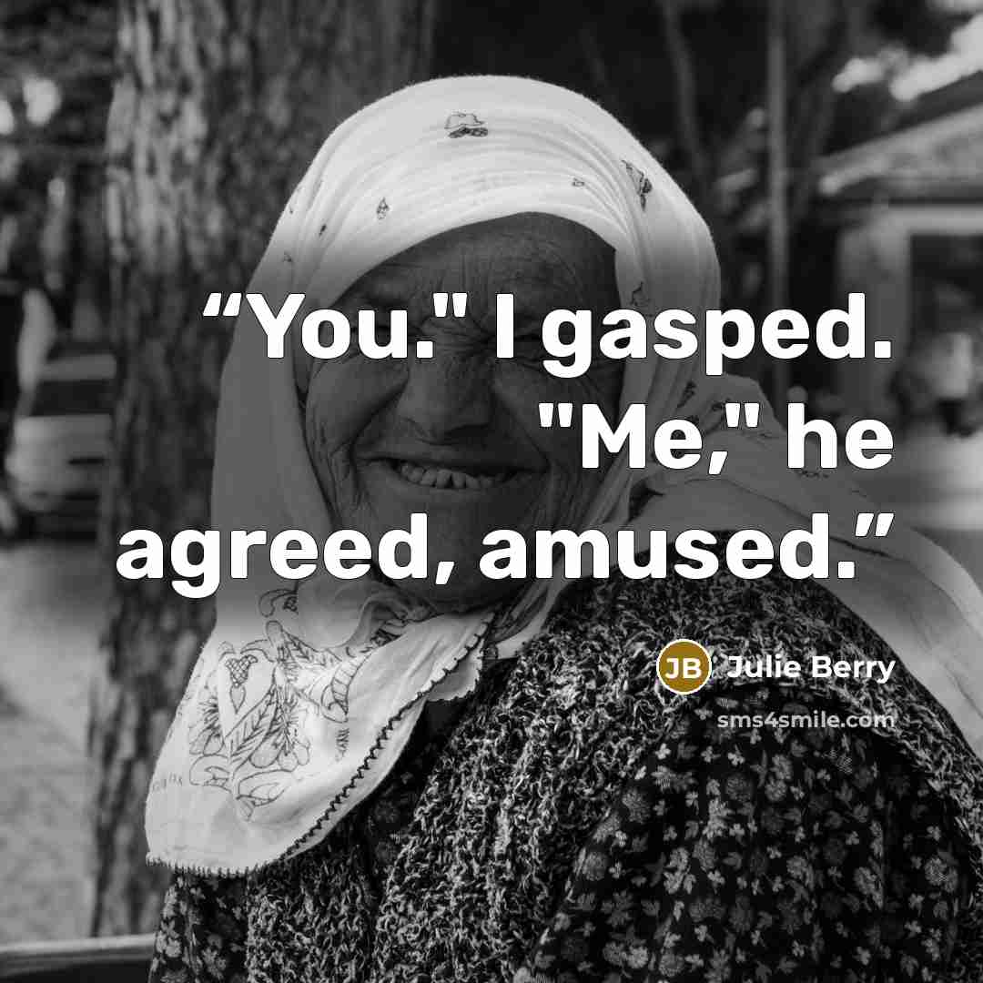 “You." I gasped. "Me," he agreed, amused.” quote by Julie Berry