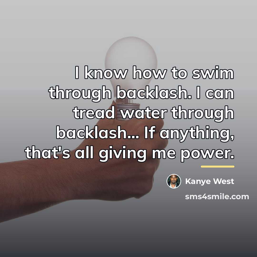 “I know how to swim through backlash. I can tread…” quote by Kanye West