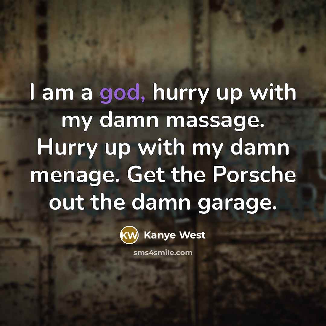 “I am a god, hurry up with my damn massage.…” quote by Kanye West