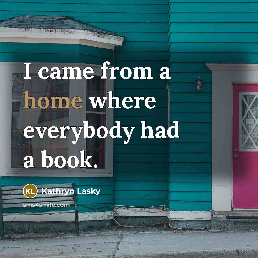 “I came from a home where everybody had a book.…” quote by Kathryn Lasky