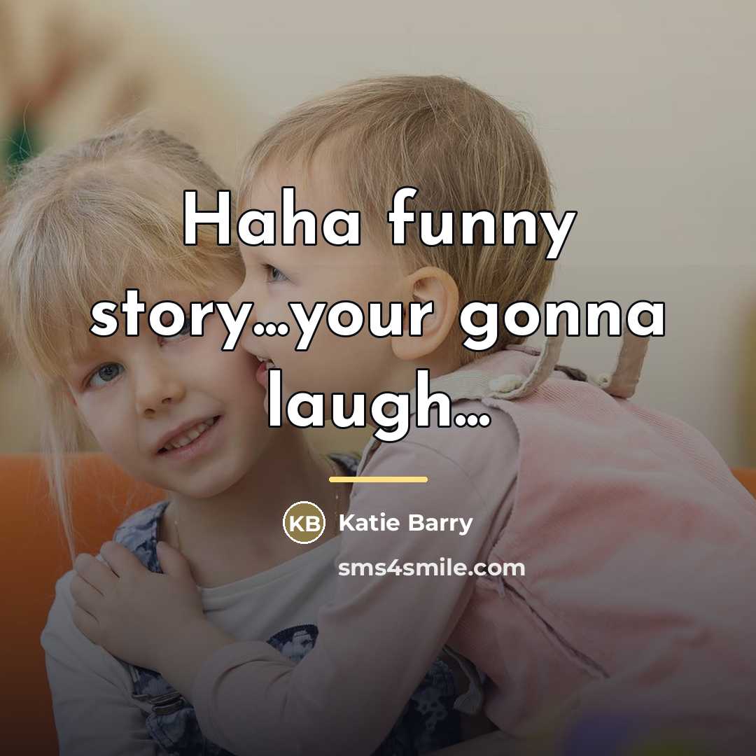 “Haha funny story...your gonna laugh...…” quote by Katie Barry